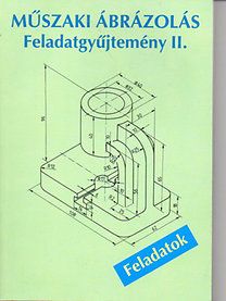 Műszaki ábrázolás - feladatgyűjtemény II. 1. kötet