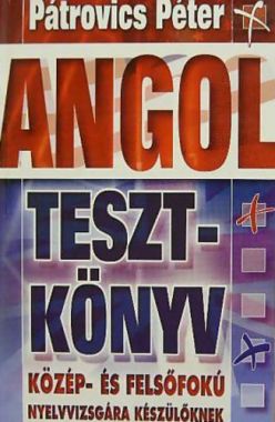 Angol ​tesztkönyv Közép- és felsőfokú nyelvvizsgára készülőknek