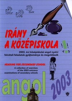 Irány a középiskola! Angol nyelv 2003 - 2003. évi középiskolai angol nyelvi felvételi feladatok gyűjteménye és megoldásaik