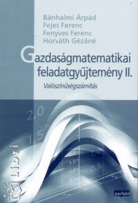 Gazdaságmatematikai feladatgyűjtemény II. - Valószínűségszámítás