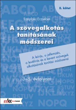 A szövegalkotás tanításának módszerei 3-8. évfolyam II. kötet - A leírás, a jellemzés és a kevert szövegek alkotásának tanítási módszerei