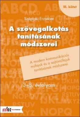 A szövegalkotás tanításának módszerei 3-8. évfolyam III. kötet - A modern kommunikációs műfajok és a sajtóműfajok tanításának módszerei