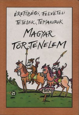 Érettségi, felvételi tételek, témakörök - Magyar történelem 