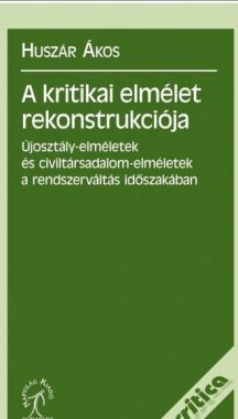 A kritikai elmélet rekonstrukciója - Újosztály-elméletek és civiltársadalom-elméletek a rendszerváltás időszakában