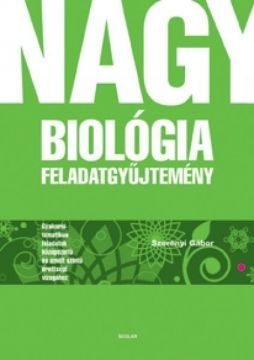 Nagy biológia feladatgyűjtemény - Gyakorló tematikus feladatok középszintű és emelt szintű érettségi vizsgához