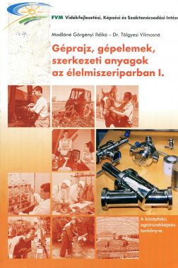 Géprajz, gépelemek, szerkezeti anyagok az élelmiszeriparban I. 
