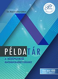 PÉLDATÁR a középszintű matematikaérettségihez TÖBB, MINT 400 FELADAT + MEGOLDÁS