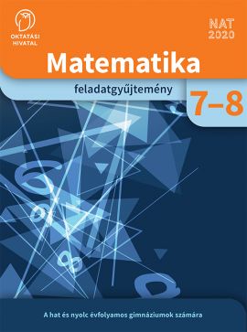 Matematika feladatgyűjtemény a hat és nyolcévfolyamos gimnáziumok és az általános iskola 7-8. évfolyama számára
