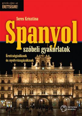 Spanyol szóbeli gyakorlatok Érettségizőknek és nyelvvizsgázóknak