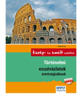 Történelmi esszévázlatok érettségizőknek - Középszinten és emelt szinten