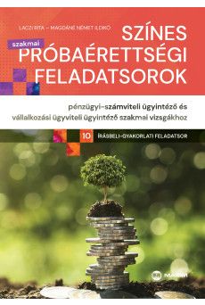 Színes próbaérettségi feladatsorok pénzügyi-számviteli ügyintéző és vállalkozási ügyviteli ügyintéző szakmai vizsgákhoz (10 írásbeli-gyakorlati feladatsor) 2022-től alkalmazott szakmai vizsga és 2025-től életbe lépő érettségi követelményrendszer