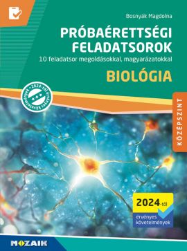 Próbaérettségi feladatsorok - Biológia, középszint  10 feladatsor megoldásokkal, magyarázatokkal