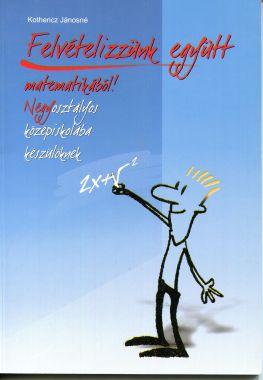Felvételizzünk együtt matematikából (gyakorlókönyv hatosztályos gimnáziumba felvételiz?k részére)