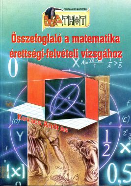 Összefoglaló a matematika érettségi-felvételi vizsgához
