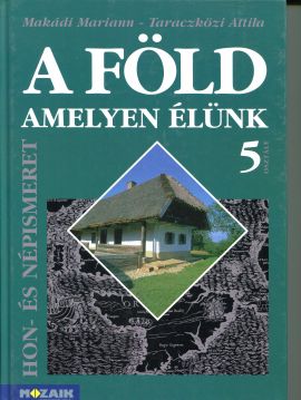 A Föld, amelyen élünk Hon- és népismeret 5. o.
