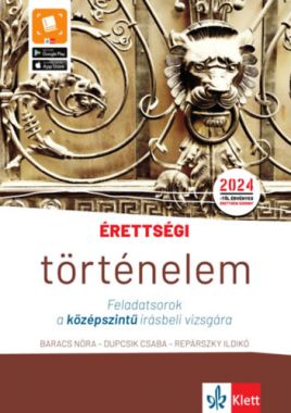 Érettségi - Történelem - Feladatsorok a középszintű írásbeli vizsgára - A 2024-től érvényes középszintű történelem érettségire felkészítő feladatsorok