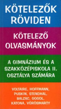 Kötelezők röviden - Kötelező olvasmányok a gimnázium és a szakközépiskola II. osztálya számára