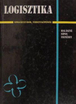 Logisztika - Szolgáltatások, versenyképesség (Piaci versenyképesség és logisztika, A nemzetközi logisztikai menedzsment alapkérdései, A logisztikai szolgáltatások fejlődésének problémái Magyarországon)