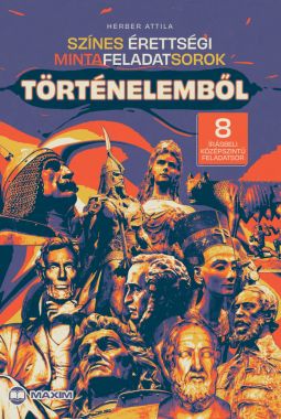 Színes érettségi mintafeladatsorok történelemből (8 írásbeli középszintű feladatsor) – 2024-től érvényes