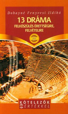 13 dráma (Felkészülés érettségire, felvételire)