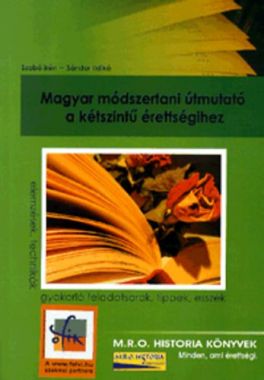 Magyar módszertani útmutató a kétszintű érettségihez - Elemzések, technikák, gyakorló feladatsorok, tippek, esszék