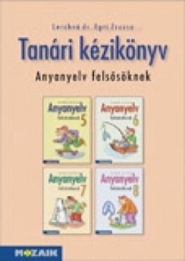 Anyanyelv felsősöknek tanári kézikönyv 5-8.o.