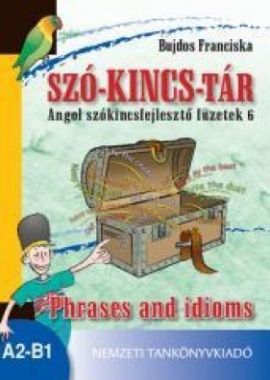 SZÓ-KINCSTÁR. Angol szókincsfejlesztő füzetek 6. Phrases and idioms 