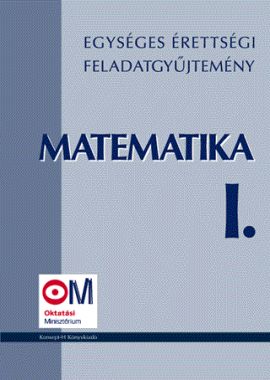 Egységes érettségi feladatgyűjtemény. Matematika I.