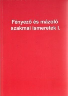 Fényező és mázoló szakmai ismeretek I.