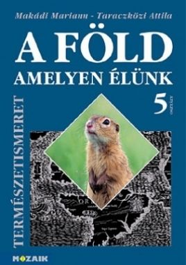 A Föld, amelyen élünk ? Természetismeret tankönyv 5. o.