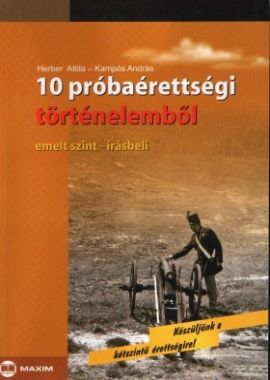 10 próbaérettségi történelemből (emelt szint - írássbeli)