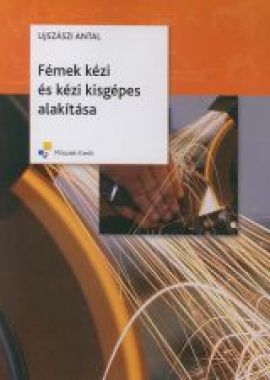 Fémek kézi és kézi kisgépes alakítása