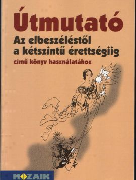 Útmutató-Az elbeszéléstől a kétszíntű érettségiig