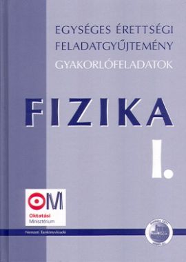 Egységes érettségi feladatgyűjtemény Fizika I.