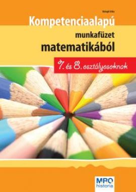 KOMPETENCIAALAPÚ MUNKAFÜZET MATEMATIKÁBÓL 7. ÉS 8. OSZTÁLYOSOKNAK