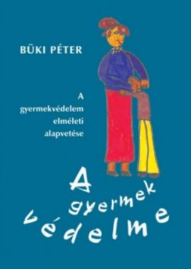 A gyermek védelme - A gyermekvédelem elméleti alapvetése